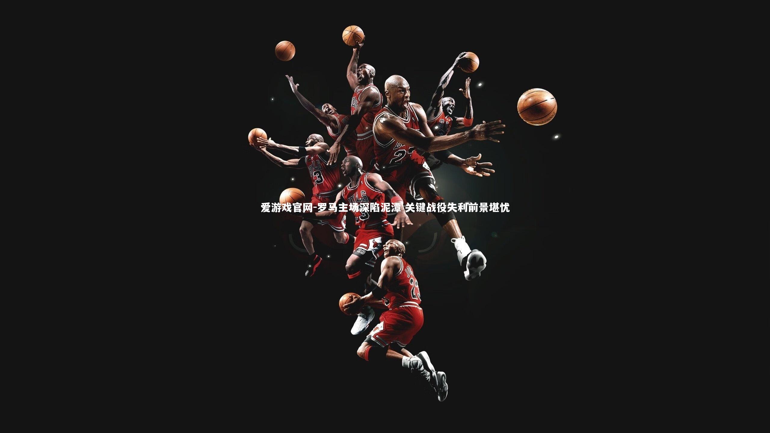 爱游戏官网-罗马主场深陷泥潭 关键战役失利前景堪忧